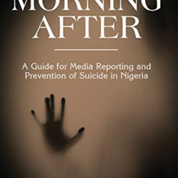 THE MORNING AFTER: A Guide for Media Reporting and Prevention of Suicide in Nigeria by Olufemi Oluwatayo & Martins Ifijeh - Paperback
