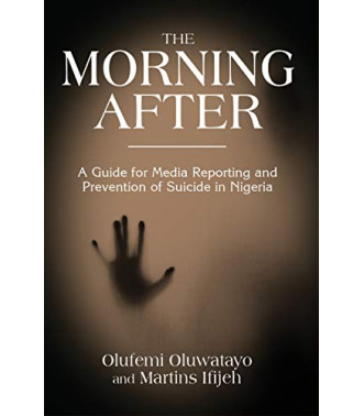 THE MORNING AFTER: A Guide for Media Reporting and Prevention of Suicide in Nigeria by Olufemi Oluwatayo & Martins Ifijeh - Paperback