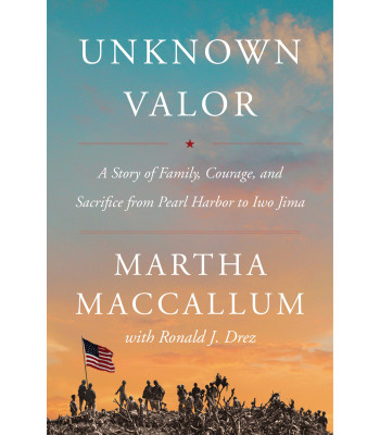 Unknown Valor: A Story of Family, Courage, and Sacrifice from Pearl Harbor to Iwo Jima by Martha MacCallum - Hardback
