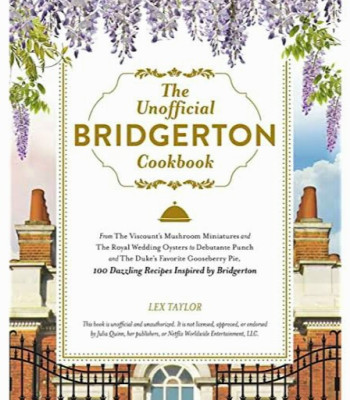 The Unofficial Bridgerton Cookbook: From The Viscount's Mushroom Miniatures and The Royal Wedding Oysters to Debutante Punch and The Duke's Favorite Gooseberry Pie, 100 Dazzling Recipes Inspired by Bridgerton by Lex Taylor - Hardback 