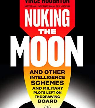 Nuking the Moon: And Other Intelligence Schemes and Military Plots Left on the Drawing Board by Vince Houghton - Hardback 