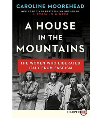 A House in the Mountains: The Women Who Liberated Italy from Fascism (The Resistance Quartet Series, Bk. 4) by Caroline Moorehead - Hardback 