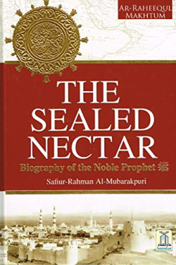 The Sealed Nectar: Biography of the Noble Prophet: Ar-Raheeq Al-Makhtum By Sheikh Safi-ur-Rahman al-Mubarkpuri - Hardback