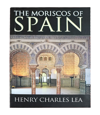 Moriscos of Spain by Henry Charles Lea