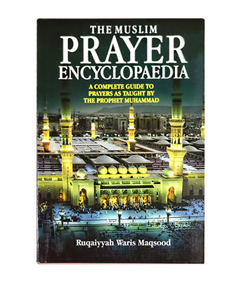 The Muslim Prayer Encyclopaedia / Ruqaiyyah Waris Maqsood