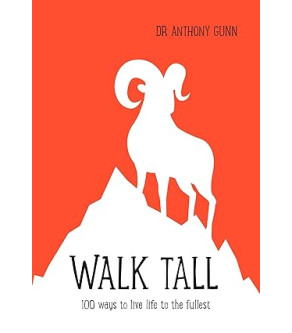 Walk Tall: 100 Ways to Live Life to the Fullest by Dr. Anthony Gunn - Hardback