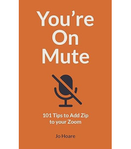 You're On Mute: 101 Tips to Add Zip to your Zoom by Jo Hoare -Paperback