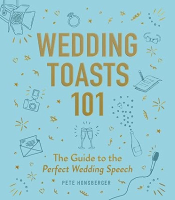 Wedding Toasts 101: The Guide to the Perfect Wedding Speech by Pete Honsberger - Hardcover