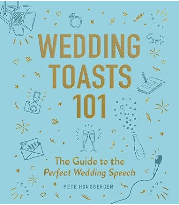 Wedding Toasts 101: The Guide to the Perfect Wedding Speech by Pete Honsberger - Hardcover