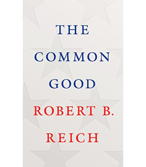 The Common Good by Reich, Robert B.- Hardcover