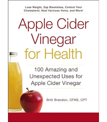 Apple Cider Vinegar For Health: 100 Amazing and Unexpected Uses for Apple Cider Vinegar by Britt Brandon - Paperback