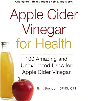 Apple Cider Vinegar For Health: 100 Amazing and Unexpected Uses for Apple Cider Vinegar by Britt Brandon - Paperback
