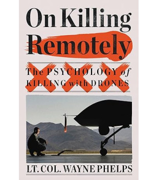 On Killing Remotely: The Psychology of Killing with Drones by Lieutenant Colonel Wayne Phelps - Hardback