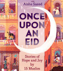 Once Upon an Eid: Stories of Hope and Joy by 15 Muslim Voices by S. K. Ali, Aisha Saeed - Hardback 