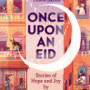 Once Upon an Eid: Stories of Hope and Joy by 15 Muslim Voices by S. K. Ali, Aisha Saeed - Hardback 