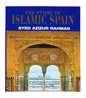 The Story of Islamic Spain by Syed Azizur Rahman