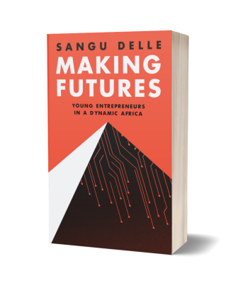 Making Futures: Young Entrepreneurs in a Dynamic Africa by Sangu Delle
