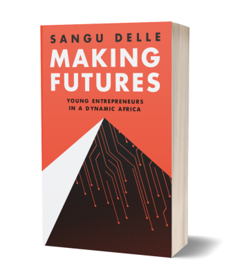 Making Futures: Young Entrepreneurs in a Dynamic Africa by Sangu Delle
