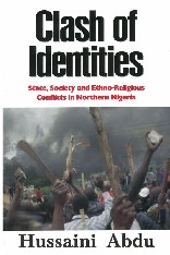 Clash of identities : state, society and ethno-religious conflicts in Northern Nigeria By Hussaini Abdu