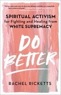 Do Better: Spiritual Activism for Fighting and Healing from White Supremacy by Ricketts, Rachel - Hardback